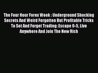 Read The Four Hour Forex Week : Underground Shocking Secrets And Weird Forgotten But Profitable