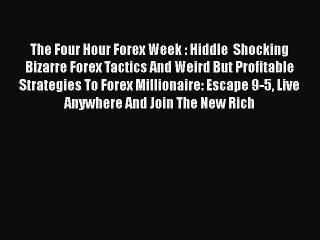 Read The Four Hour Forex Week : Hiddle  Shocking Bizarre Forex Tactics And Weird But Profitable