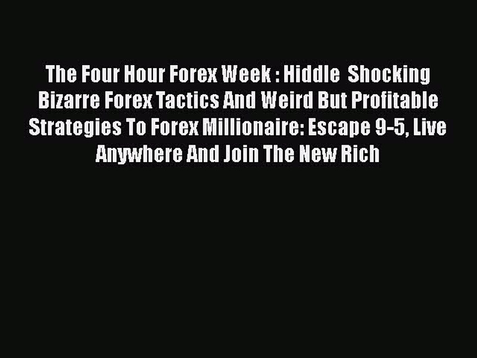 Read The Four Hour Forex Week : Hiddle  Shocking Bizarre Forex Tactics And Weird But Profitable