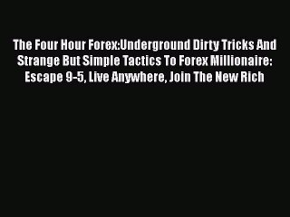 Read The Four Hour Forex:Underground Dirty Tricks And Strange But Simple Tactics To Forex Millionaire: