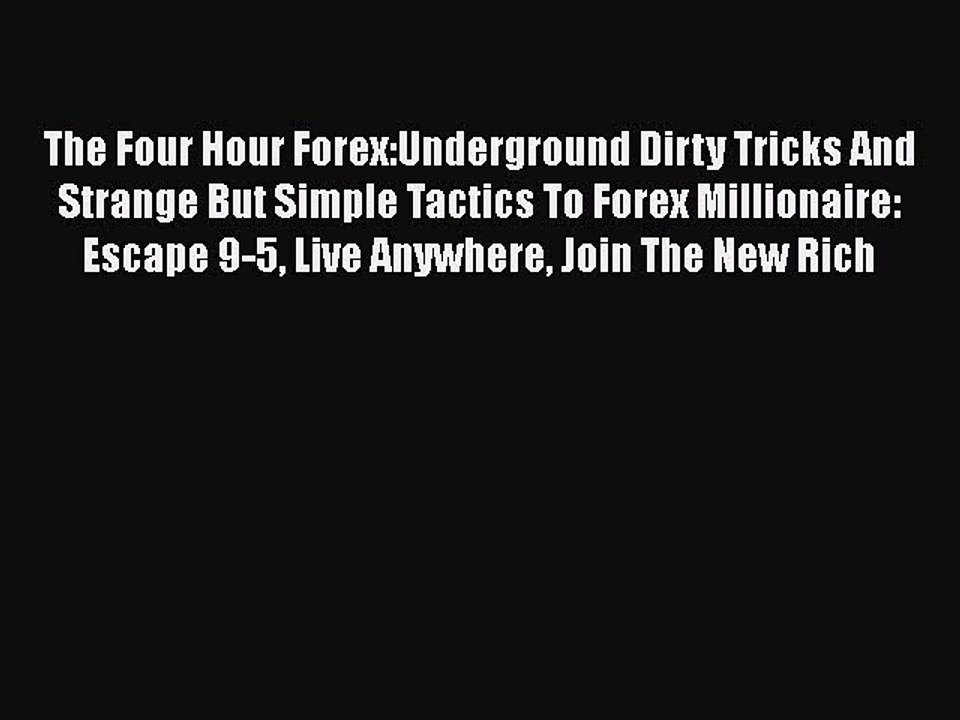 Read The Four Hour Forex:Underground Dirty Tricks And Strange But Simple Tactics To Forex Millionaire: