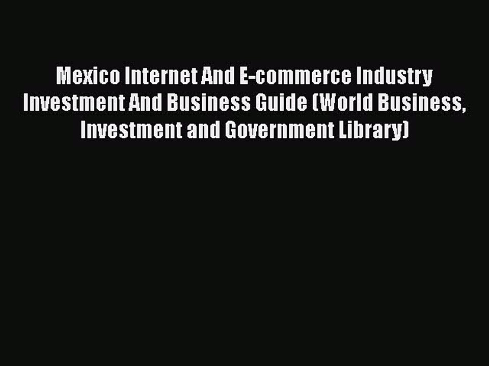 Download Mexico Internet And E-commerce Industry Investment And Business Guide (World Business
