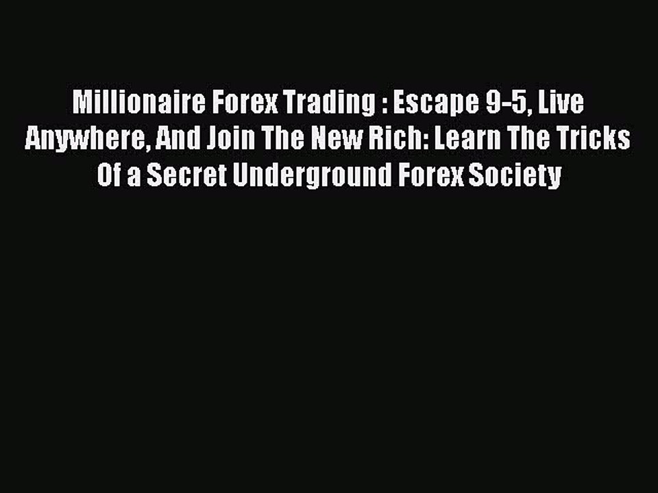 Read Millionaire Forex Trading : Escape 9-5 Live Anywhere And Join The New Rich: Learn The