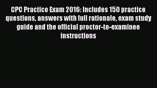 Download CPC Practice Exam 2016: Includes 150 practice questions answers with full rationale