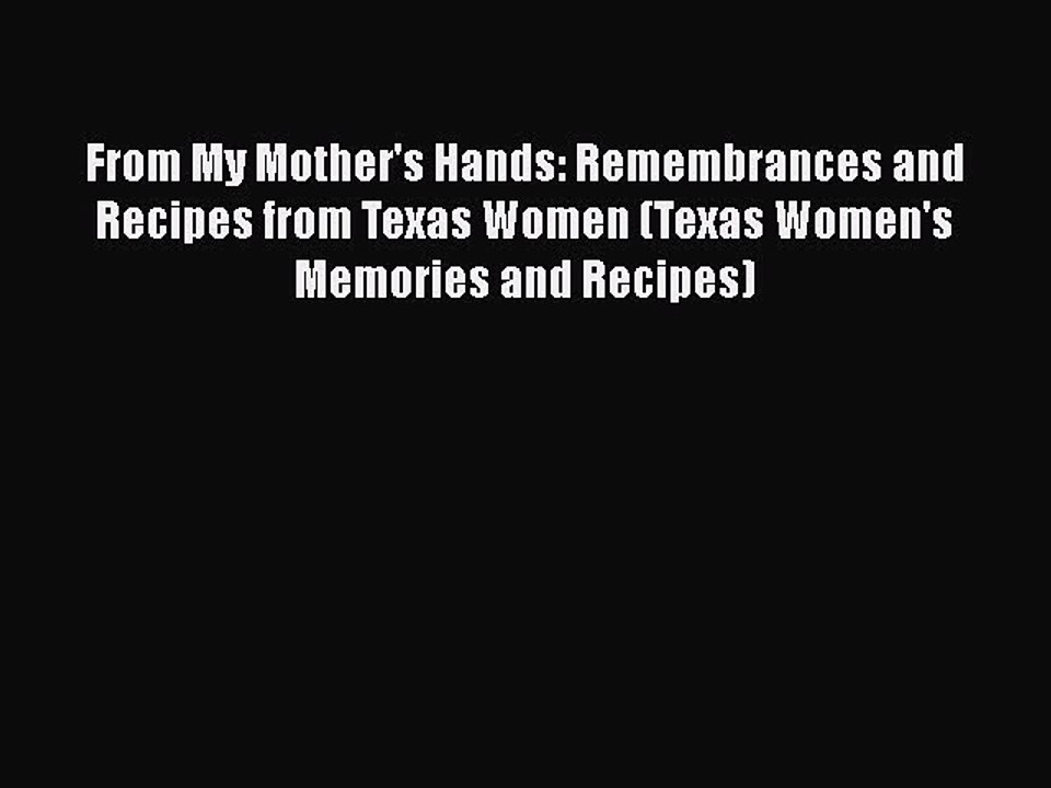 [PDF] From My Mother's Hands: Remembrances and Recipes from Texas Women (Texas Women's Memories