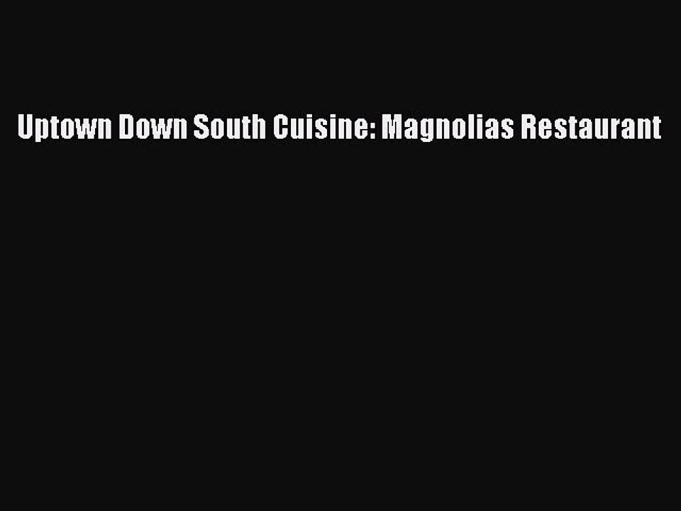 [Read PDF] Uptown Down South Cuisine: Magnolias Restaurant Free Books
