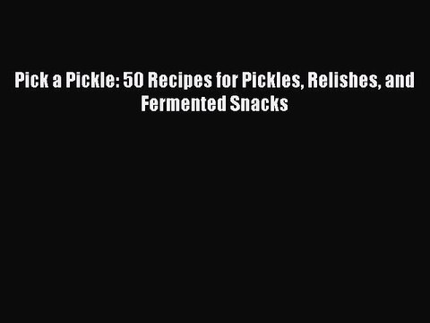 [PDF] Pick a Pickle: 50 Recipes for Pickles Relishes and Fermented Snacks Book Online