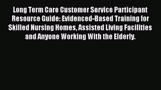 Read Long Term Care Customer Service Participant Resource Guide: Evidenced-Based Training for