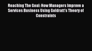 Read Reaching The Goal: How Managers Improve a Services Business Using Goldratt's Theory of