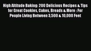 [Download] High Altitude Baking: 200 Delicious Recipes & Tips for Great Cookies Cakes Breads