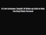 Read It's the Customer Stupid!: 34 Wake-up Calls to Help You Stay Client-Focused Ebook Free