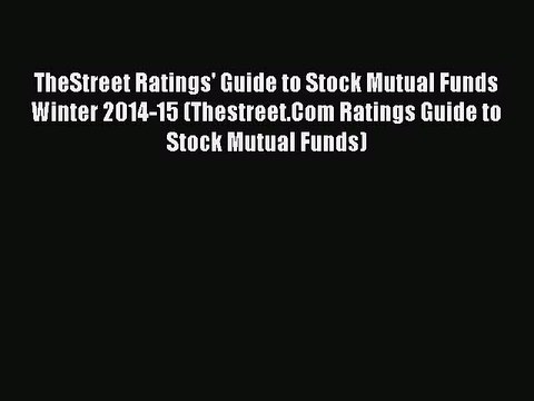Read TheStreet Ratings' Guide to Stock Mutual Funds Winter 2014-15 (Thestreet.Com Ratings Guide