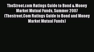 Read TheStreet.com Ratings Guide to Bond & Money Market Mutual Funds Summer 2007 (Thestreet.Com