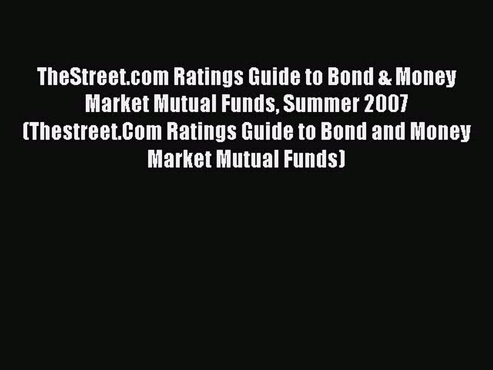 Read TheStreet.com Ratings Guide to Bond & Money Market Mutual Funds Summer 2007 (Thestreet.Com