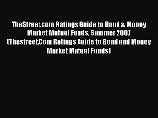 Read TheStreet.com Ratings Guide to Bond & Money Market Mutual Funds Summer 2007 (Thestreet.Com