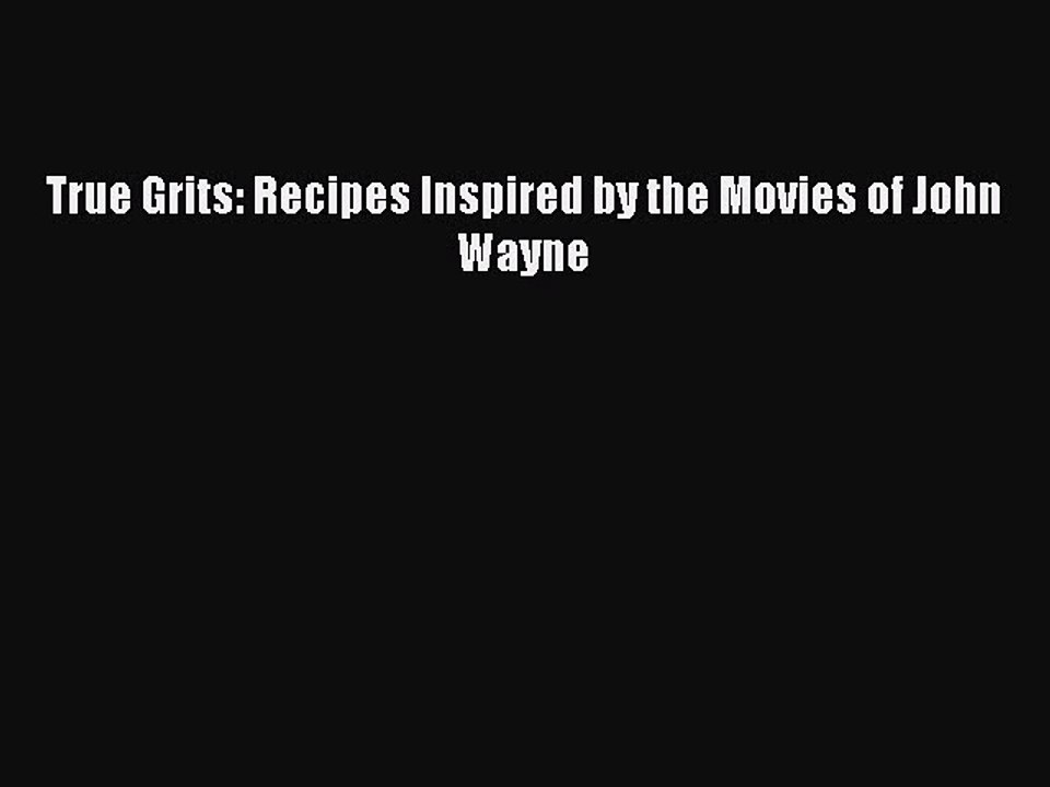 [Download] True Grits: Recipes Inspired by the Movies of John Wayne  Full EBook