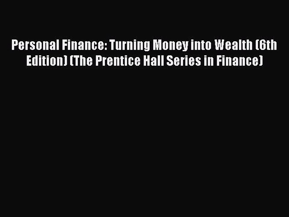 Read Personal Finance: Turning Money into Wealth (6th Edition) (The Prentice Hall Series in
