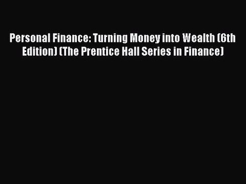 Read Personal Finance: Turning Money into Wealth (6th Edition) (The Prentice Hall Series in