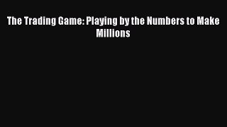 Download The Trading Game: Playing by the Numbers to Make Millions PDF Free