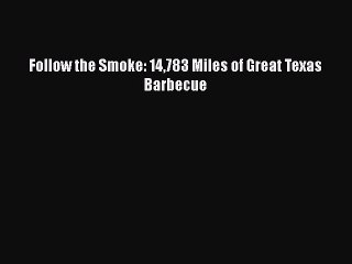 [PDF] Follow the Smoke: 14783 Miles of Great Texas Barbecue Free Books