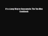 [Download] It's a Long Way to Guacamole: The Tex-Mex Cookbook  Full EBook