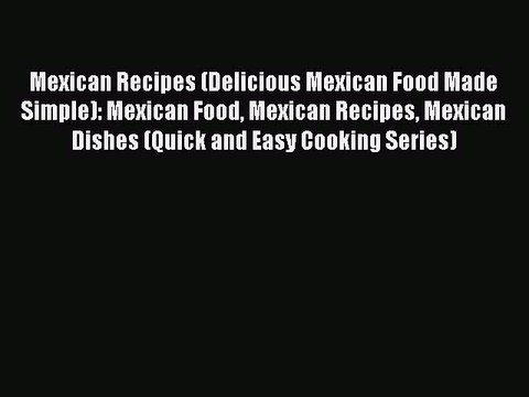 [Read PDF] Mexican Recipes (Delicious Mexican Food Made Simple): Mexican Food Mexican Recipes