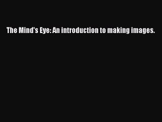 [Download] The Mind's Eye: An introduction to making images. Ebook Online
