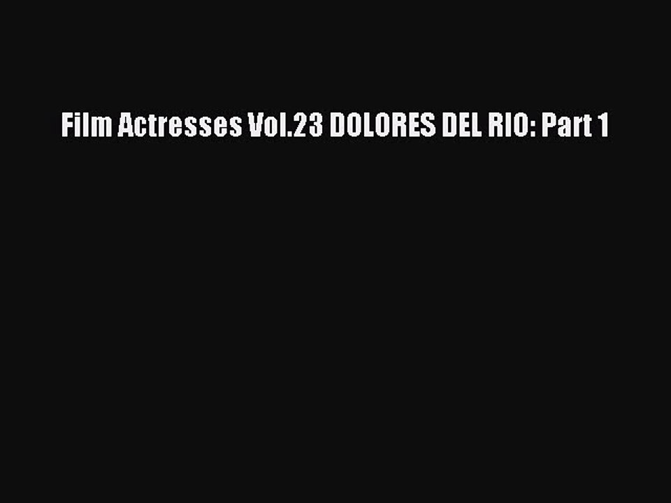[Download] Film Actresses Vol.23 DOLORES DEL RIO: Part 1 PDF Free