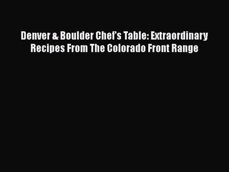 [Download] Denver & Boulder Chef's Table: Extraordinary Recipes From The Colorado Front Range