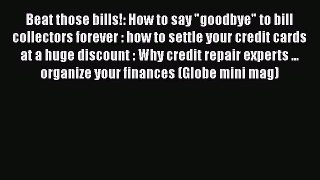 Read Beat those bills!: How to say goodbye to bill collectors forever : how to settle your