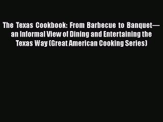 [Read PDF] The Texas Cookbook: From Barbecue to Banquet—an Informal View of Dining and Entertaining