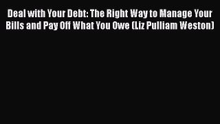 Read Deal with Your Debt: The Right Way to Manage Your Bills and Pay Off What You Owe (Liz
