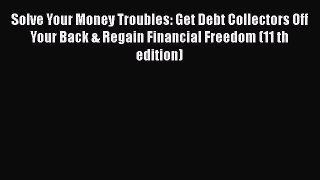 Read Solve Your Money Troubles: Get Debt Collectors Off Your Back & Regain Financial Freedom