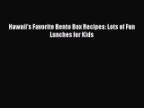 [Download] Hawaii's Favorite Bento Box Recipes: Lots of Fun Lunches for Kids  Book Online