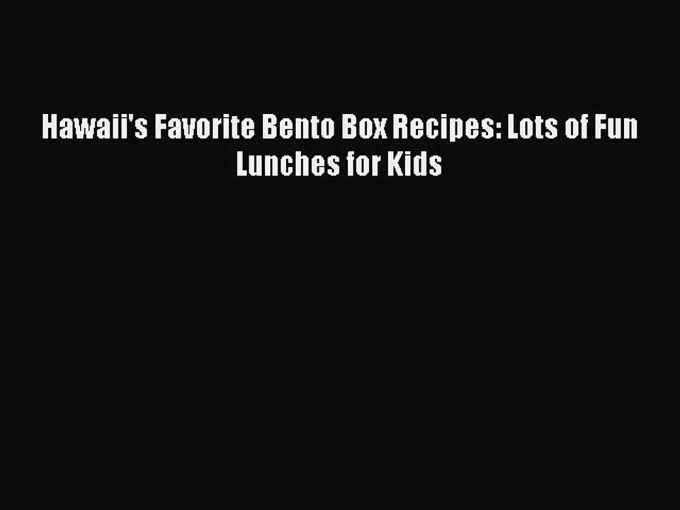 [Download] Hawaii's Favorite Bento Box Recipes: Lots of Fun Lunches for Kids  Book Online