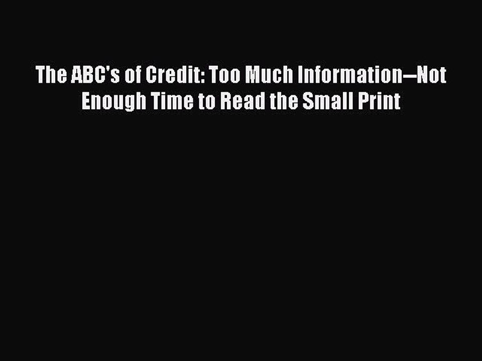 Download The ABC's of Credit: Too Much Information--Not Enough Time to Read the Small Print