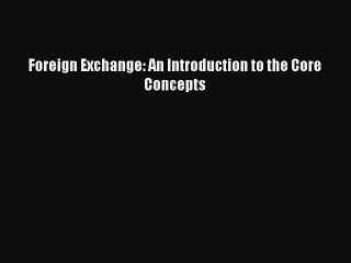 Read Foreign Exchange: An Introduction to the Core Concepts Ebook Free