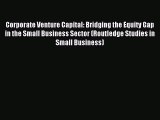 Read Corporate Venture Capital: Bridging the Equity Gap in the Small Business Sector (Routledge