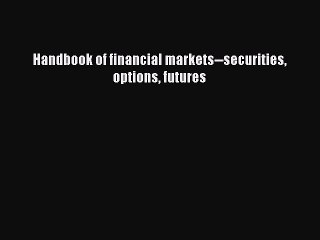 Read Handbook of financial markets--securities options futures Ebook Free