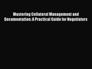 Read Mastering Collateral Management and Documentation: A Practical Guide for Negotiators Ebook