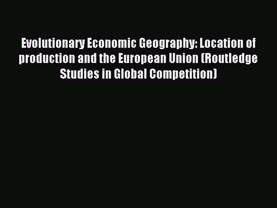 Read Evolutionary Economic Geography: Location of production and the European Union (Routledge