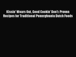 Download Video: [Read PDF] Kissin' Wears Out Good Cookin' Don't: Proven Recipes for Traditional Pennsylvania