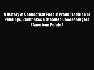 [Download] A History of Connecticut Food: A Proud Tradition of Puddings Clambakes & Steamed