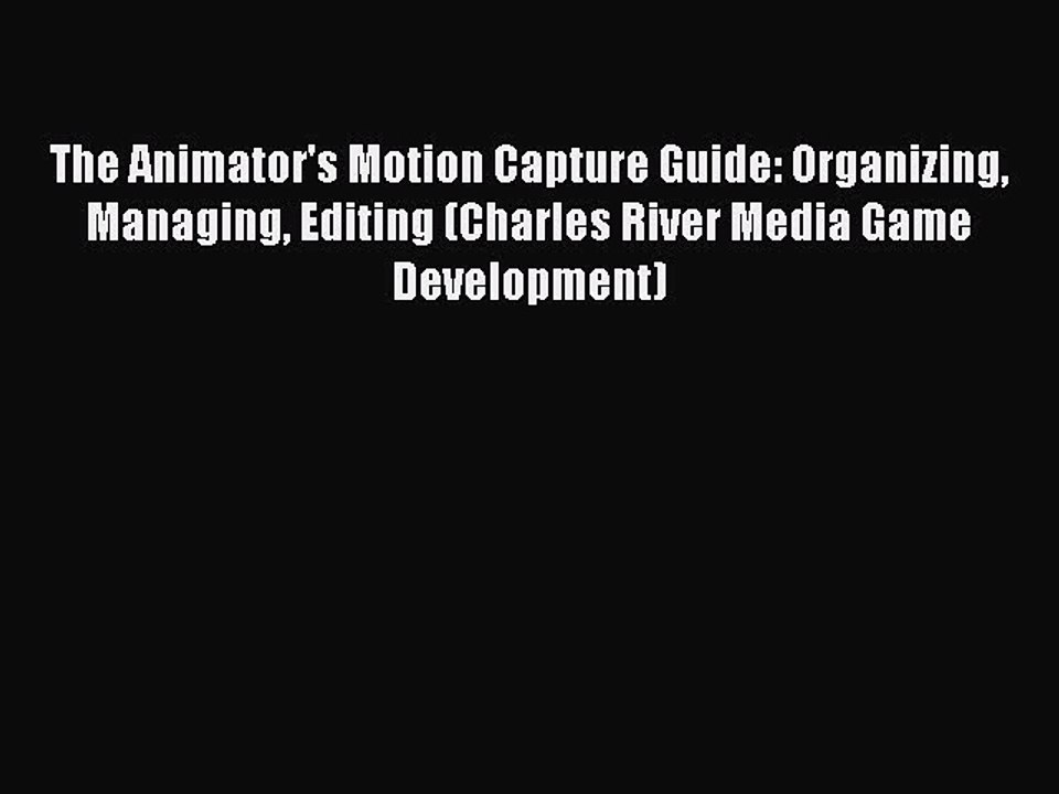 [PDF] The Animator's Motion Capture Guide: Organizing Managing Editing (Charles River Media