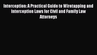 [PDF] Interception: A Practical Guide to Wiretapping and Interception Laws for Civil and Family