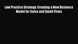 [PDF] Law Practice Strategy: Creating a New Business Model for Solos and Small Firms [Read]