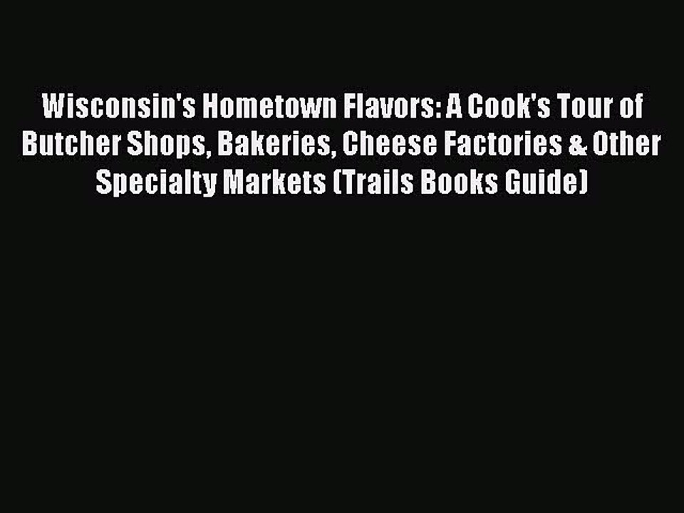 [Download] Wisconsin's Hometown Flavors: A Cook's Tour of Butcher Shops Bakeries Cheese Factories