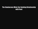 [Read PDF] The Omnivorous Mind: Our Evolving Relationship with Food  Read Online