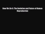 [Download] How We Do It: The Evolution and Future of Human Reproduction Free Books