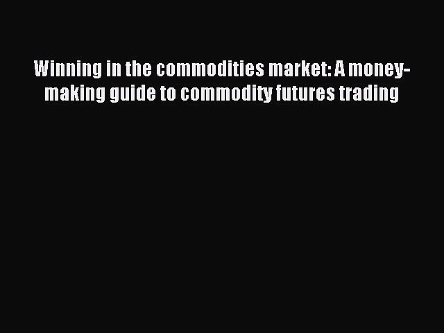 Read Winning in the commodities market: A money-making guide to commodity futures trading Ebook